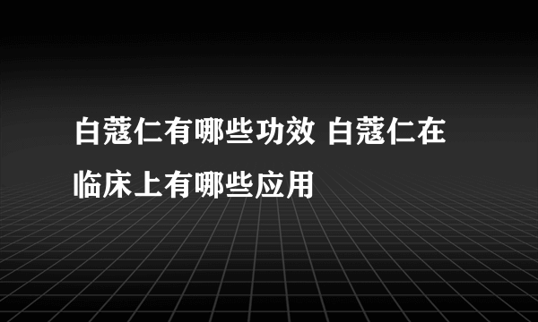 白蔻仁有哪些功效 白蔻仁在临床上有哪些应用