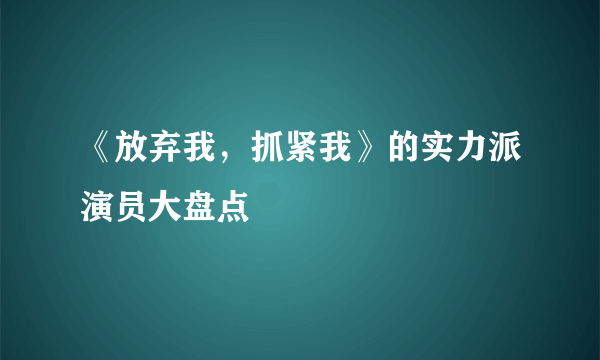 《放弃我，抓紧我》的实力派演员大盘点