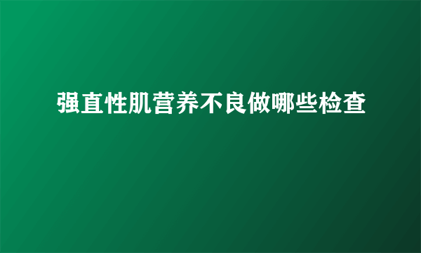 强直性肌营养不良做哪些检查