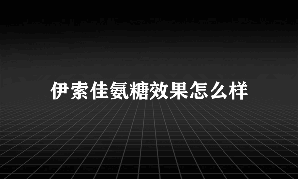 伊索佳氨糖效果怎么样