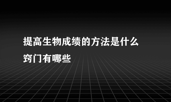 提高生物成绩的方法是什么 窍门有哪些