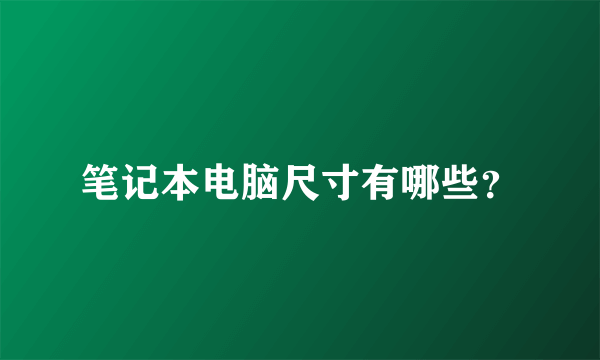 笔记本电脑尺寸有哪些？