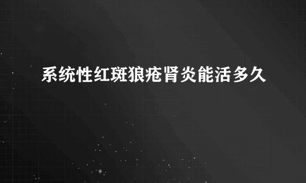 系统性红斑狼疮肾炎能活多久