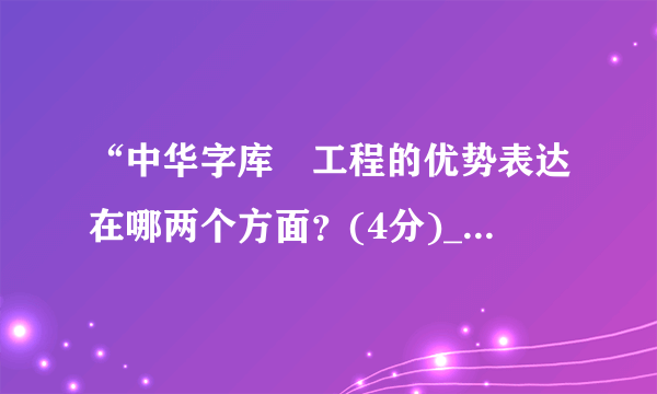 “中华字库〞工程的优势表达在哪两个方面？(4分)________________________________________________________