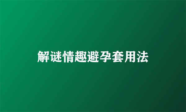 解谜情趣避孕套用法