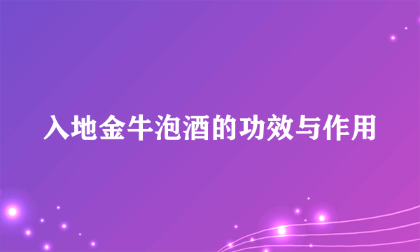 入地金牛泡酒的功效与作用