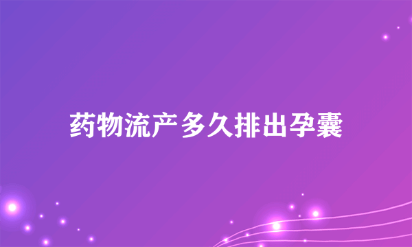 药物流产多久排出孕囊