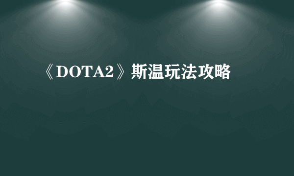 《DOTA2》斯温玩法攻略