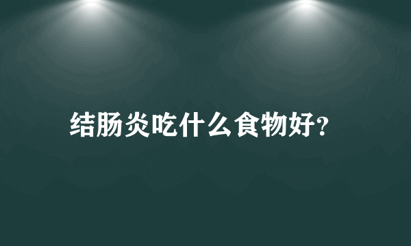 结肠炎吃什么食物好？