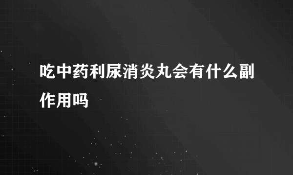 吃中药利尿消炎丸会有什么副作用吗