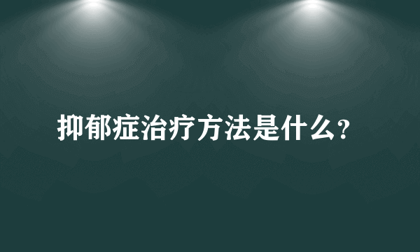 抑郁症治疗方法是什么？