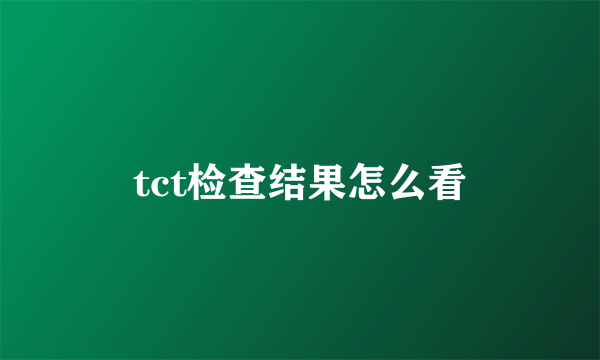 tct检查结果怎么看