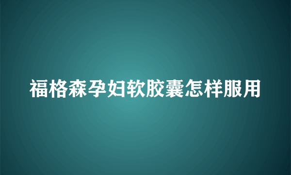 福格森孕妇软胶囊怎样服用