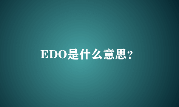 EDO是什么意思？