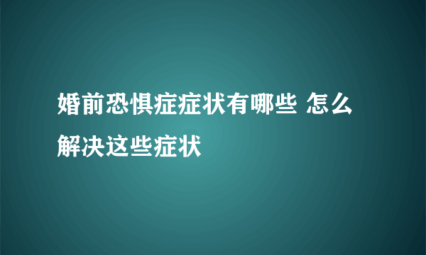 婚前恐惧症症状有哪些 怎么解决这些症状