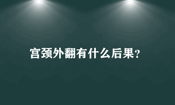 宫颈外翻有什么后果？