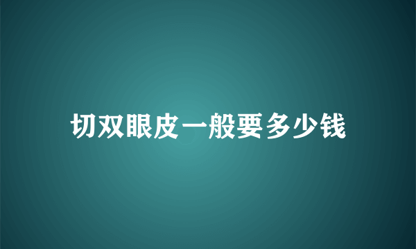 切双眼皮一般要多少钱