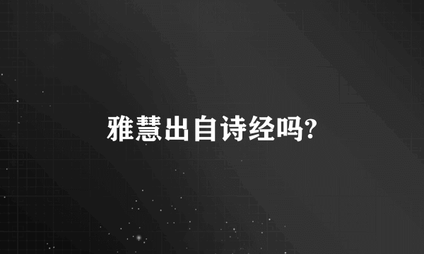 雅慧出自诗经吗?