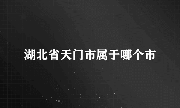 湖北省天门市属于哪个市