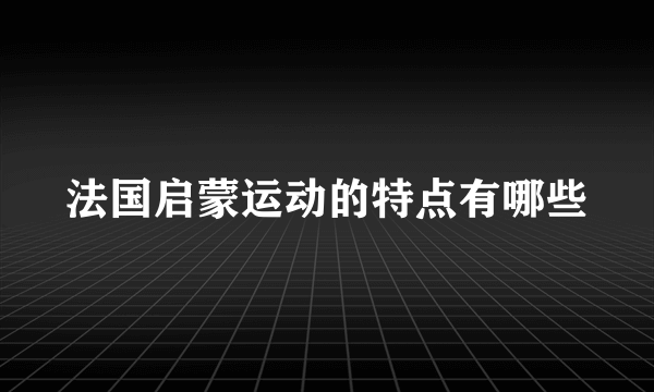 法国启蒙运动的特点有哪些