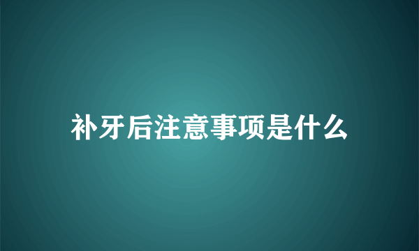 补牙后注意事项是什么