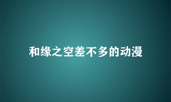 和缘之空差不多的动漫