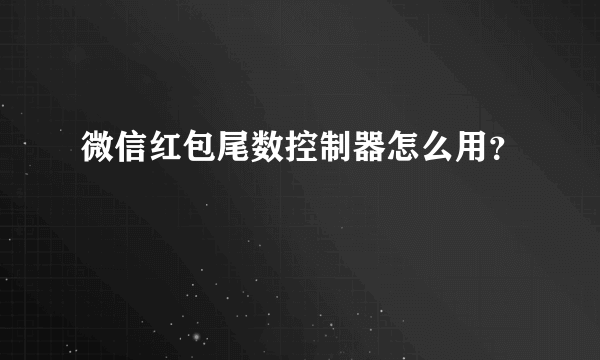 微信红包尾数控制器怎么用？