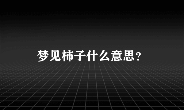 梦见柿子什么意思？