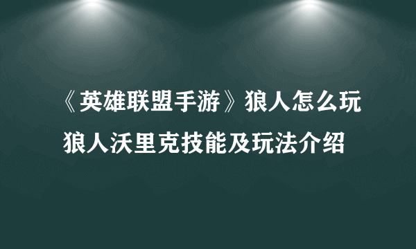 《英雄联盟手游》狼人怎么玩 狼人沃里克技能及玩法介绍