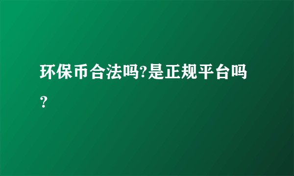 环保币合法吗?是正规平台吗？