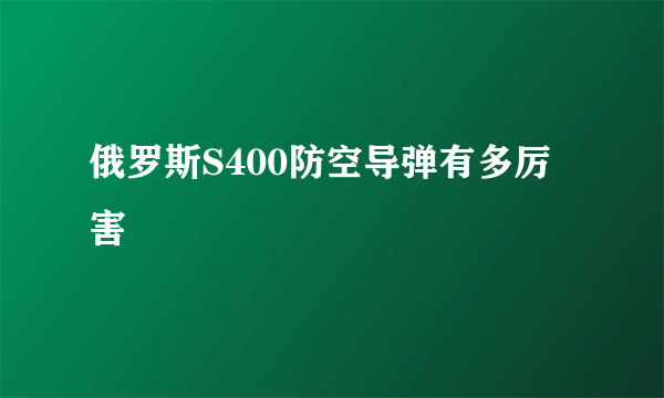 俄罗斯S400防空导弹有多厉害