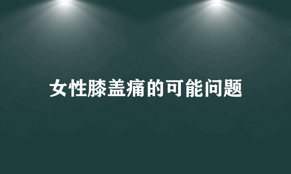 女性膝盖痛的可能问题