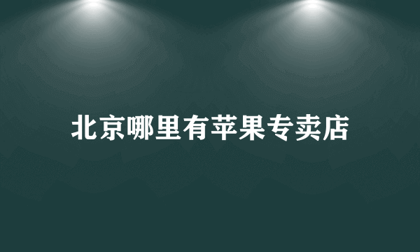 北京哪里有苹果专卖店