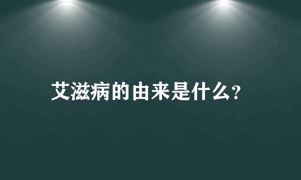 艾滋病的由来是什么？