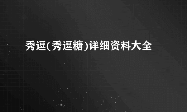 秀逗(秀逗糖)详细资料大全