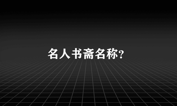 名人书斋名称？