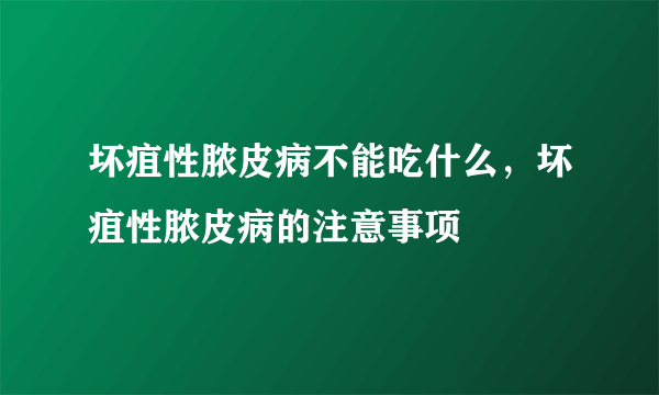 坏疽性脓皮病不能吃什么，坏疽性脓皮病的注意事项