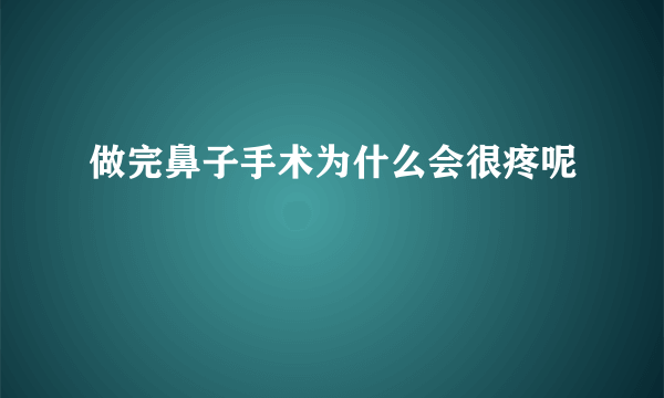 做完鼻子手术为什么会很疼呢