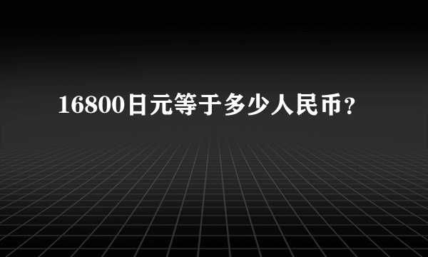 16800日元等于多少人民币？