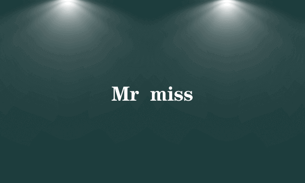 Mr  miss