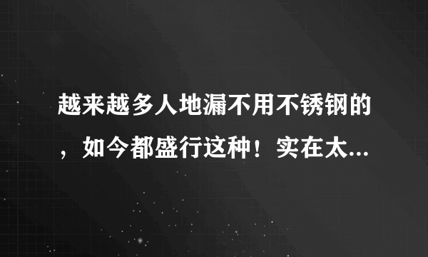 越来越多人地漏不用不锈钢的，如今都盛行这种！实在太有品位了