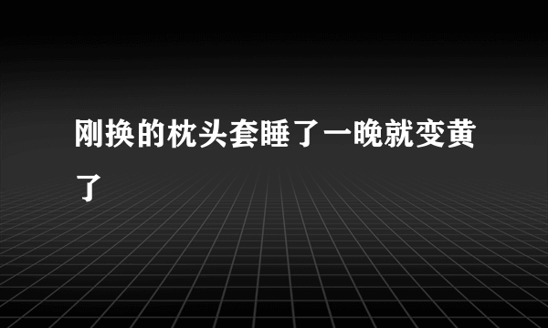 刚换的枕头套睡了一晚就变黄了