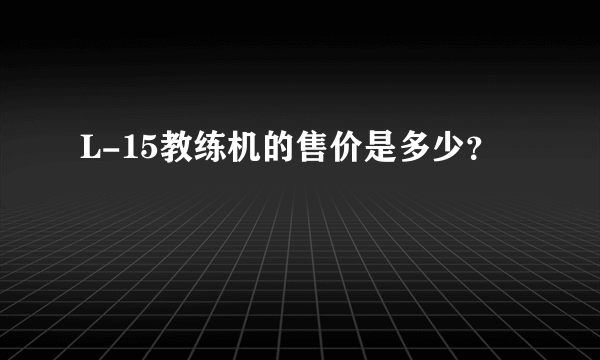 L-15教练机的售价是多少？