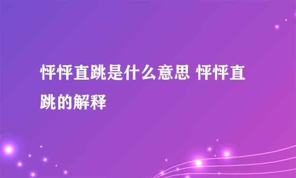 怦怦直跳是什么意思 怦怦直跳的解释