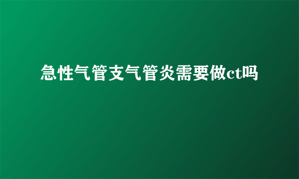 急性气管支气管炎需要做ct吗