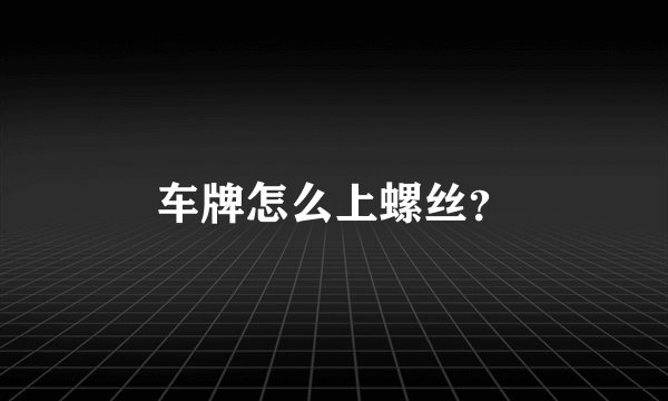 车牌怎么上螺丝？