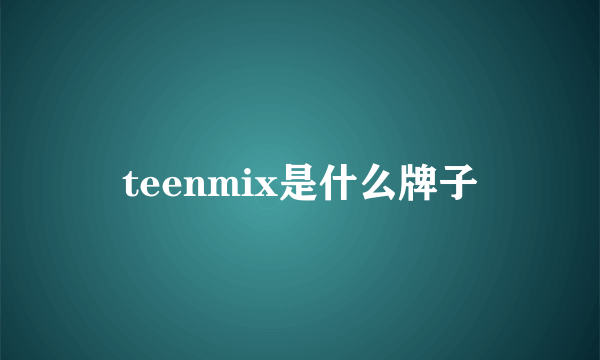 teenmix是什么牌子