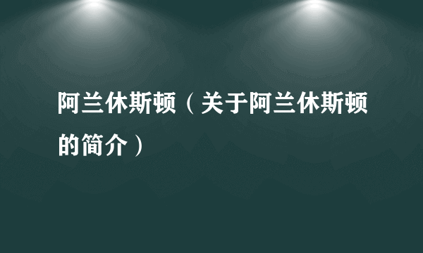 阿兰休斯顿（关于阿兰休斯顿的简介）