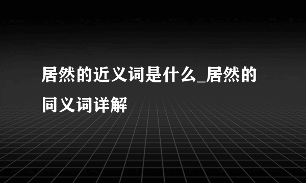 居然的近义词是什么_居然的同义词详解