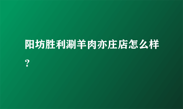 阳坊胜利涮羊肉亦庄店怎么样？